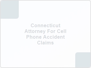 Connecticut Attorney for Cell Phone Accident Claims