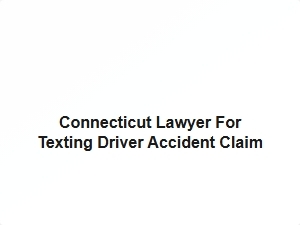 Connecticut Lawyer for Texting Driver Accident Claim