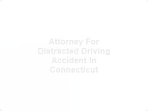 Attorney for Distracted Driving Accident in Connecticut