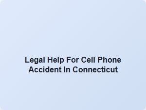 Legal Help for Cell Phone Accident in Connecticut