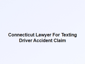 Connecticut Lawyer for Texting Driver Accident Claims