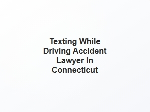 Texting While Driving Accident Lawyer in Connecticut